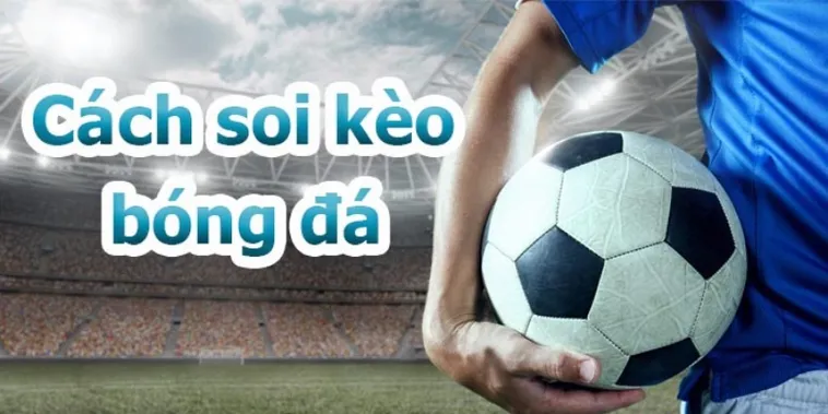 Kèo Bóng Đá Những Kiến Thức Cơ Bản Và Chiến Thuật Soi Kèo Hiệu Quả 2026