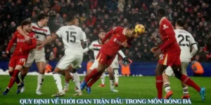 Tìm Hiểu Thời Gian Trận Đấu Bóng Đá Và Những Quy Định Quan Trọng